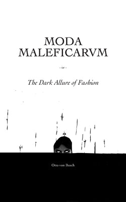 Moda Maleficarum: The Dark Allure of Fashion by Von Busch, Otto