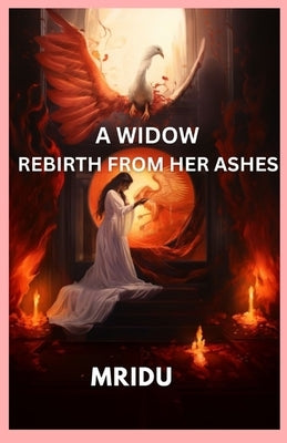 A Widow Rebirth from Her Ashes: A Spiritual Journey-A Memoir by Das, Mridusmita