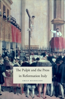 The Pulpit and the Press in Reformation Italy by Michelson, Emily