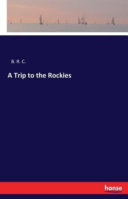 A Trip to the Rockies by B. R. C.