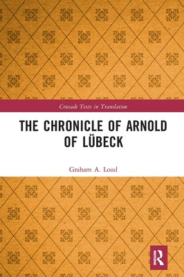The Chronicle of Arnold of Lübeck by Loud, Graham