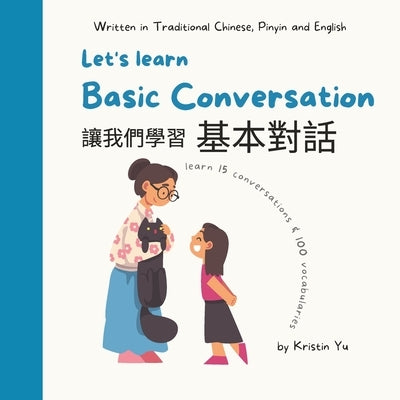 Let's learn Basic Conversaction 讓我們學習基本對話: Written in Traditional Chinese, Pinyin and E by Yu, Kristin