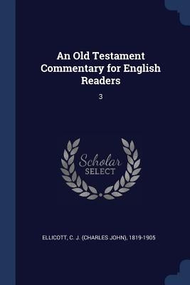 An Old Testament Commentary for English Readers: 3 by Ellicott, C. J. 1819-1905