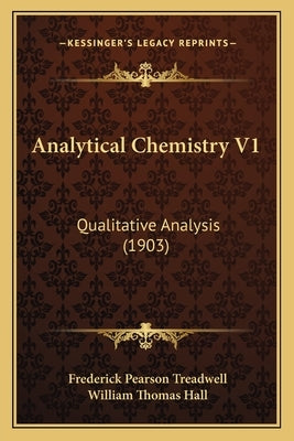 Analytical Chemistry V1: Qualitative Analysis (1903) by Treadwell, Frederick Pearson