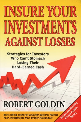 Insure Your Investments Against Losses: Strategies for Investors Who Can't Stomach Losing Their Hard-Earned Cash by Goldin, Robert