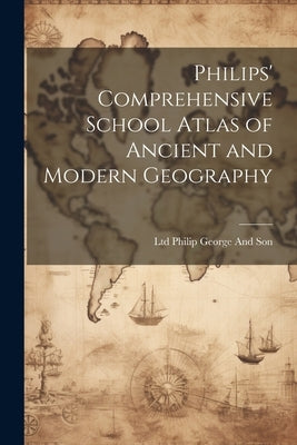 Philips' Comprehensive School Atlas of Ancient and Modern Geography by Philip George and Son, Ltd