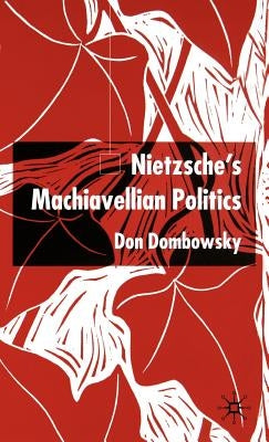 Nietzsche's Machiavellian Politics by Dombowsky, D.