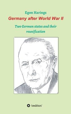 Germany after World War II: Two German states and their reunification by Harings, Egon