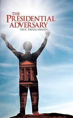 The Presidential Adversary by Freischmidt, Neil