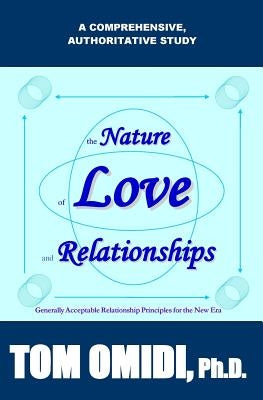 The Nature of Love and Relationships: Generally Acceptable Relationship Principles for the New Era by Omidi Ph. D., Tom