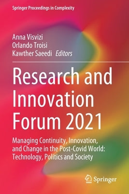 Research and Innovation Forum 2021: Managing Continuity, Innovation, and Change in the Post-Covid World: Technology, Politics and Society by Visvizi, Anna