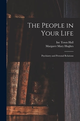 The People in Your Life; Psychiatry and Personal Relations by Town Hall, Inc