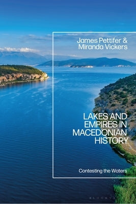 Lakes and Empires in Macedonian History: Contesting the Waters by Pettifer, James