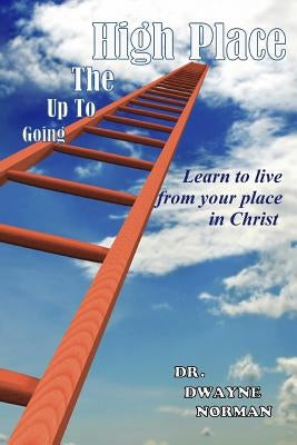 Going Up to the High Place by Norman, Dwayne