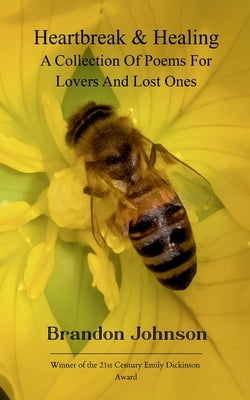 Heartbreak & Healing: A collection of poems for lovers and lost ones A hearth for the broken-hearted, hopeless romantics, where love bleeds from the i by Johnson, Brandon