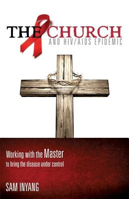 The Church and HIV/AIDS Epidemic by Inyang, Sam