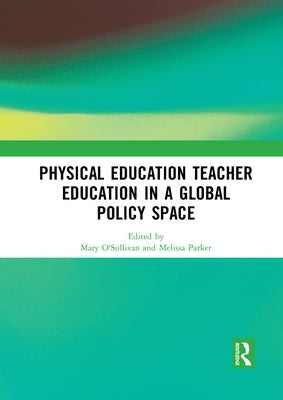Physical Education Teacher Education in a Global Policy Space by O'Sullivan, Mary