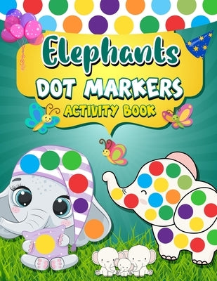 Dot Markers Activity Book Elephants: Easy Guided BIG DOTS - Dot Coloring Book For Kids & Toddlers - Giant, Large, Jumbo Simple Images - Preschool Kind by H R Bonnie Taylor