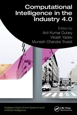 Computational Intelligence in the Industry 4.0 by Dubey, Anil Kumar