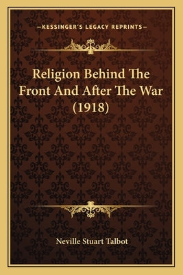 Religion Behind The Front And After The War (1918) by Talbot, Neville Stuart