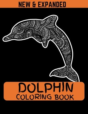 Dolphin Coloring Book (New & Expanded): Coloring Book Of Dolphins Featuring 38 Dolphin Designs in a Variety of Patterns for kids and girls by Ahmed, Ahsan