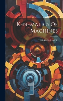 Kenematics Of Machines by T, Hinkle Rolland