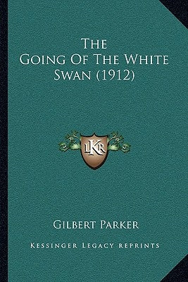The Going Of The White Swan (1912) by Parker, Gilbert