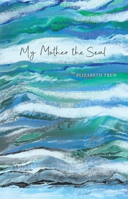My mother the seal by Trew, Elizabeth