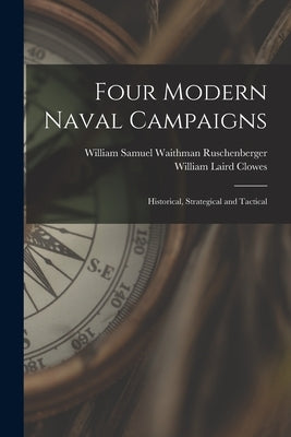Four Modern Naval Campaigns: Historical, Strategical and Tactical by Ruschenberger, William Samuel Waithman