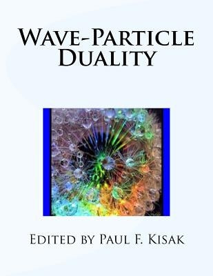Wave-Particle Duality by Kisak, Paul F.
