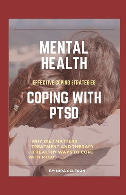 Mental Health: COPING WITH PTSD: Effective coping strategies, why diet matters, treatment and therapy, 9 health ways to cope with PTS by Coleson, Nira