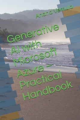 Generative AI with Microsoft Azure - Practical Handbook by Vemula, Anand