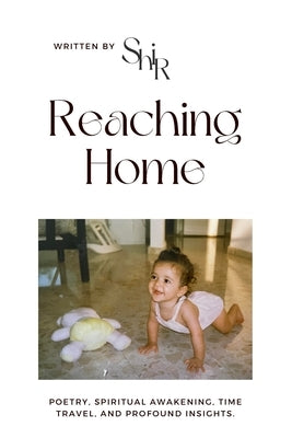 Reaching Home: The book is a collection of poems that guide you on a journey through my spiritual awakening. by Lachmish, Shir