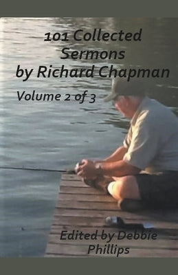 101 Collected Sermons by Richard Chapman Volume 2 of 3 by Phillips, Debbie
