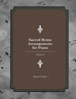 Sacred Hymn Arrangements for piano: Book 2 by Pace, Kevin G.