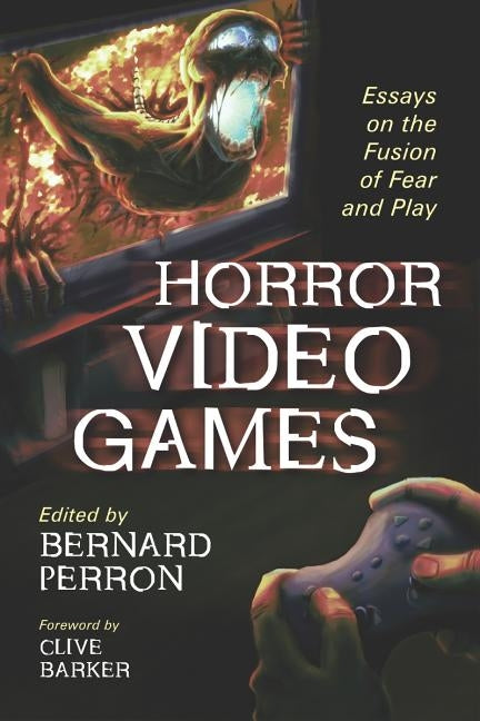 Horror Video Games: Essays on the Fusion of Fear and Play by Perron, Bernard