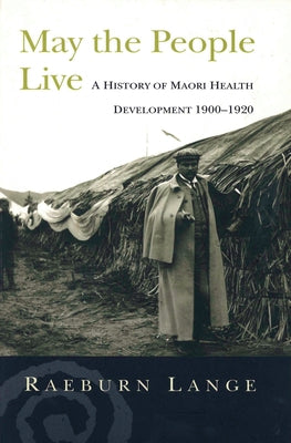 May the People Live: Maori Health Development 1900-1920 by Lange, Raeburn