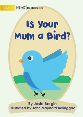 Is Your Mum A Bird? by Bergin, Josie
