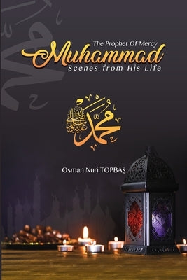 The Prophet of Mercy - Muhammad: Scenes from his Life by Topbaş, Osman Nuri