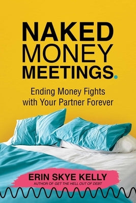 Naked Money Meetings: Ending Money Fights with Your Partner Forever by Kelly, Erin Skye