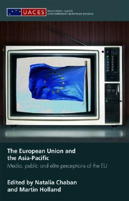 The European Union and the Asia-Pacific: Media, Public and Elite Perceptions of the EU by Chaban, Natalia