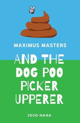 Maximus Masters and the Dog Poo Picker Upperer by Nana, Jojo