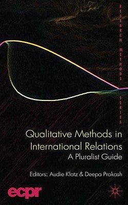 Qualitative Methods in International Relations: A Pluralist Guide by Klotz, A.