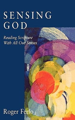 Sensing God: Reading Scripture with All of Our Senses by Ferlo, Roger