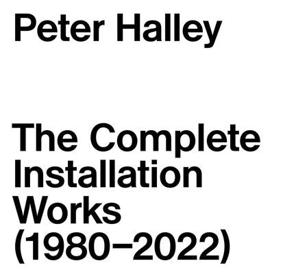 Peter Halley: The Complete Installation Works (1980-2022) by Halley, Peter