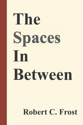 The Spaces In Between by Frost, Robert C.