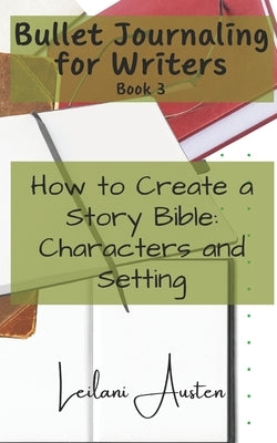 Bullet Journaling for Writers: How to Create a Story Bible The Narrative by Austen, Leilani Belle