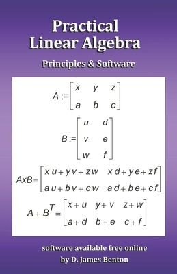 Practical Linear Algebra: Principles & Software by Benton, D. James