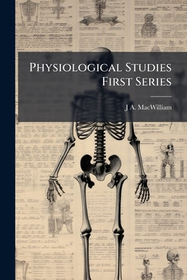 Physiological Studies First Series by Macwilliam, J. a. 1857-
