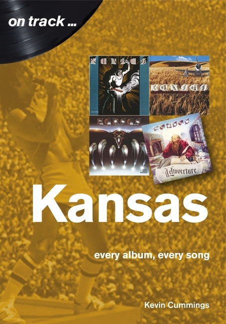 Kansas: Every Album, Every Song by Cummings, Kevin